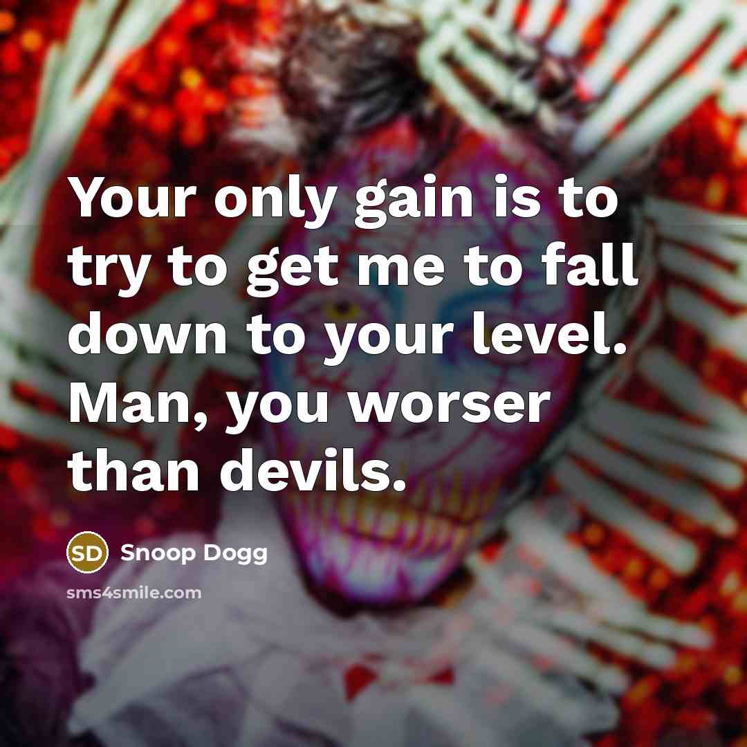 “Your only gain is to try to get me to…” quote by Snoop Dogg