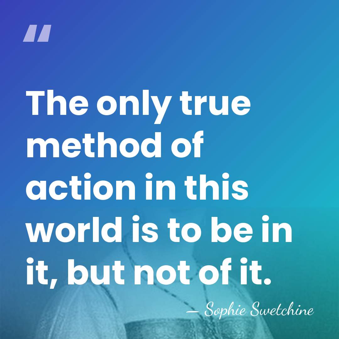 The only true method of action in this world is to be&hellip; - Sophie Swetchine