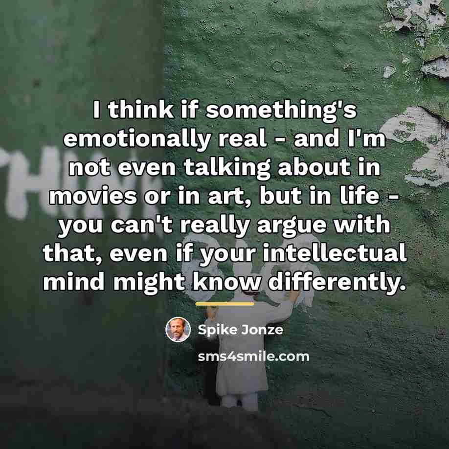 “I think if something's emotionally real - and I'm not…” quote by Spike Jonze
