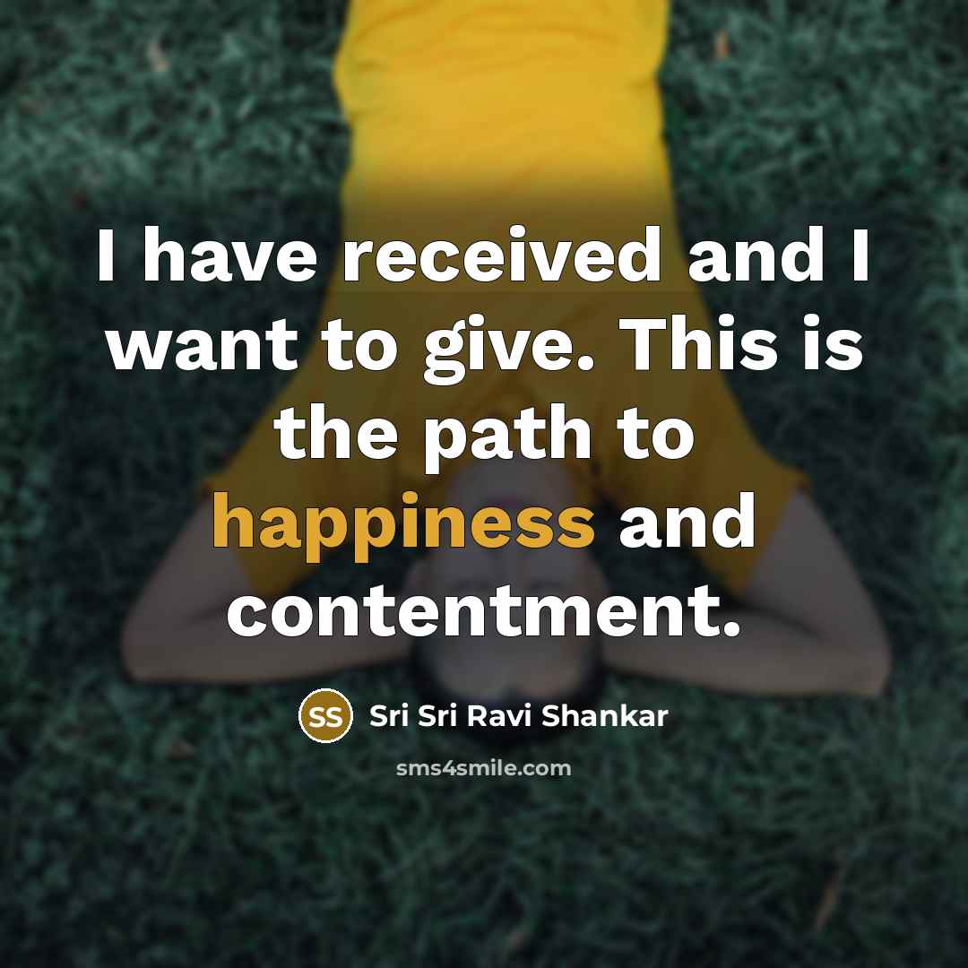 “I have received and I want to give. This is…” quote by Sri Sri Ravi Shankar