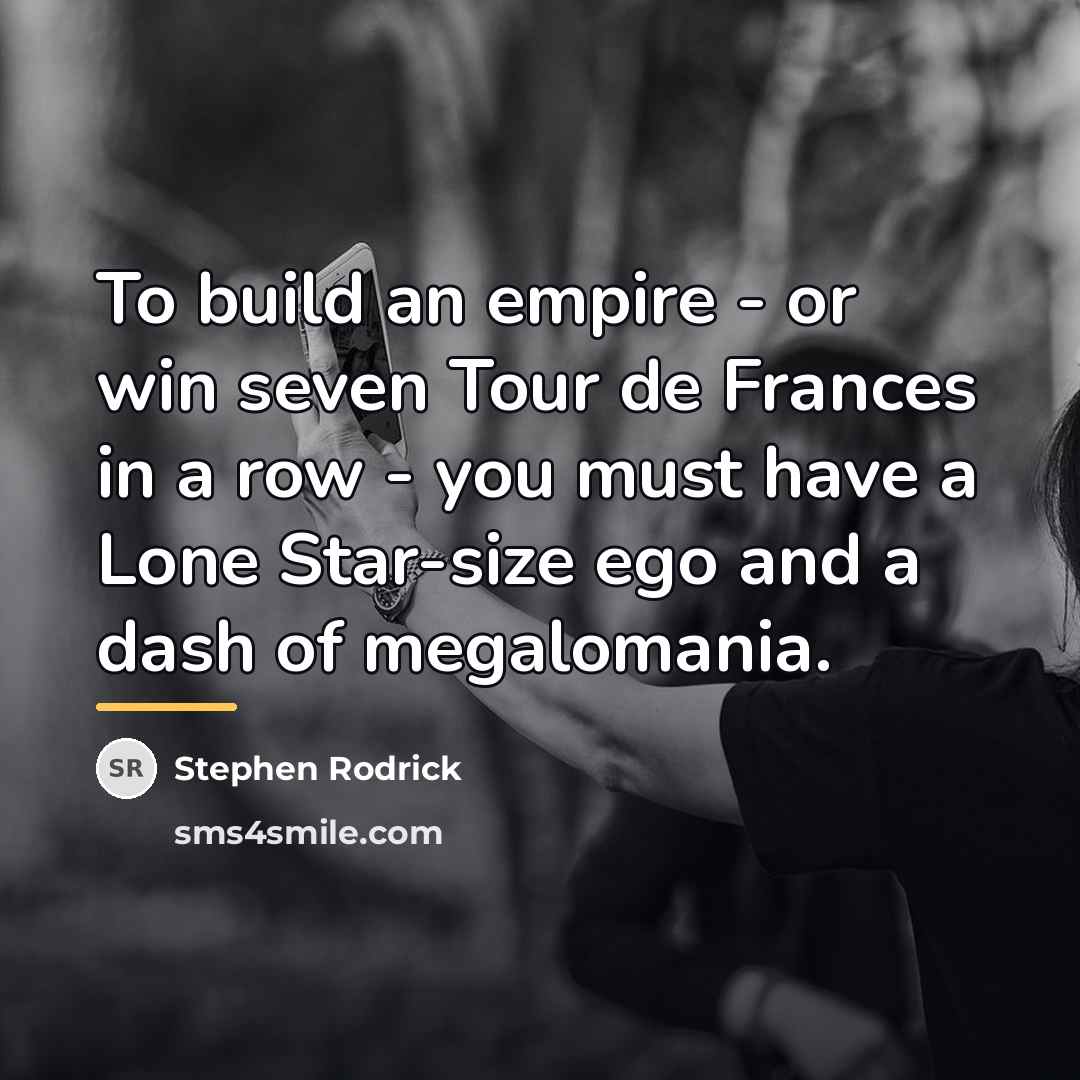 “To build an empire - or win seven Tour de…” quote by Stephen Rodrick