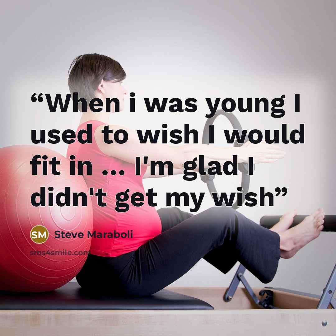 “When i was young I used to wish I would fit in … I'm glad I didn't get my wish” quote by Steve Maraboli