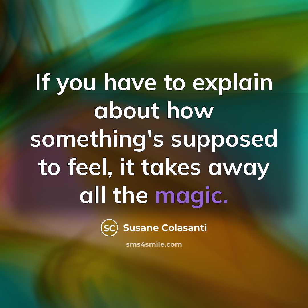“If you have to explain about how something's supposed to…” quote by Susane Colasanti
