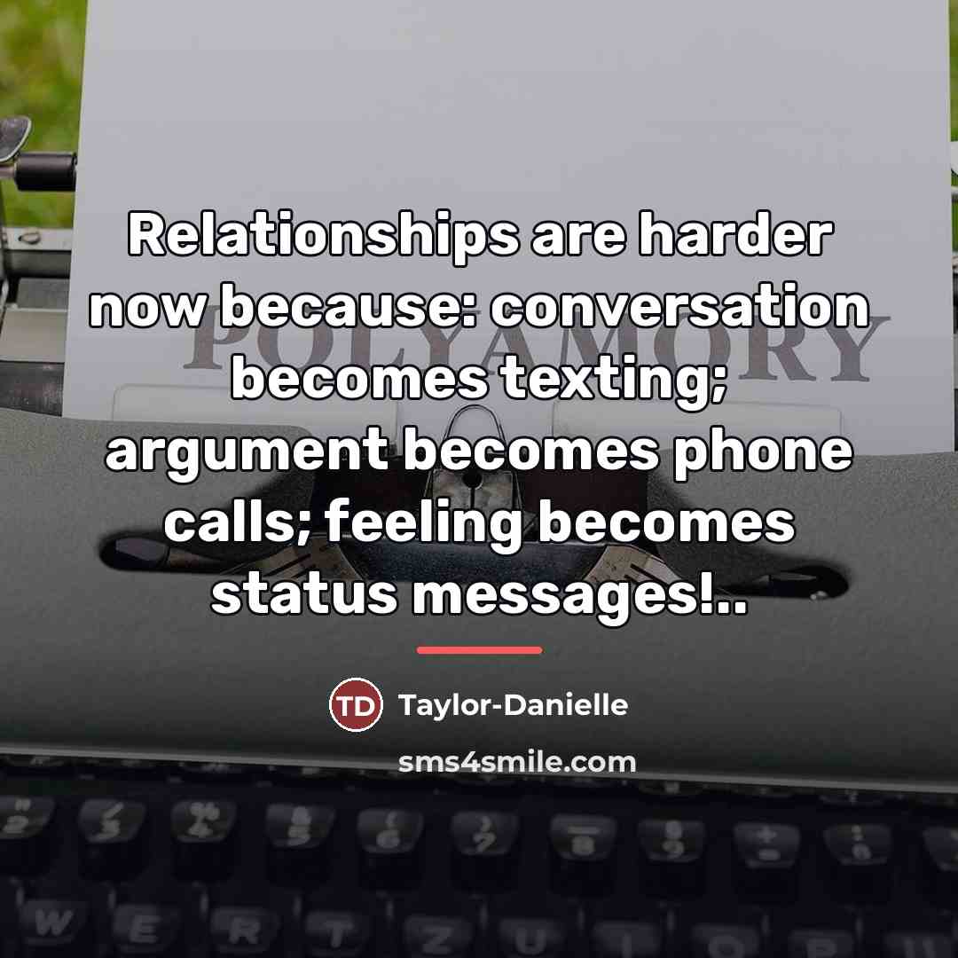 “Relationships are harder now because: conversation becomes texting; argument becomes…” quote by Taylor-Danielle
