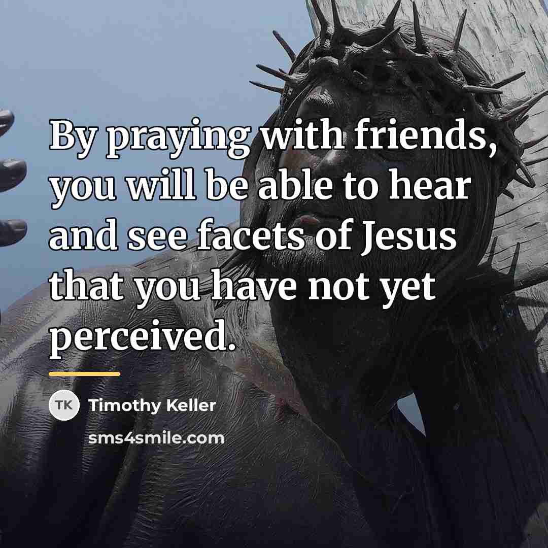 “By praying with friends, you will be able to hear…” quote by Timothy Keller