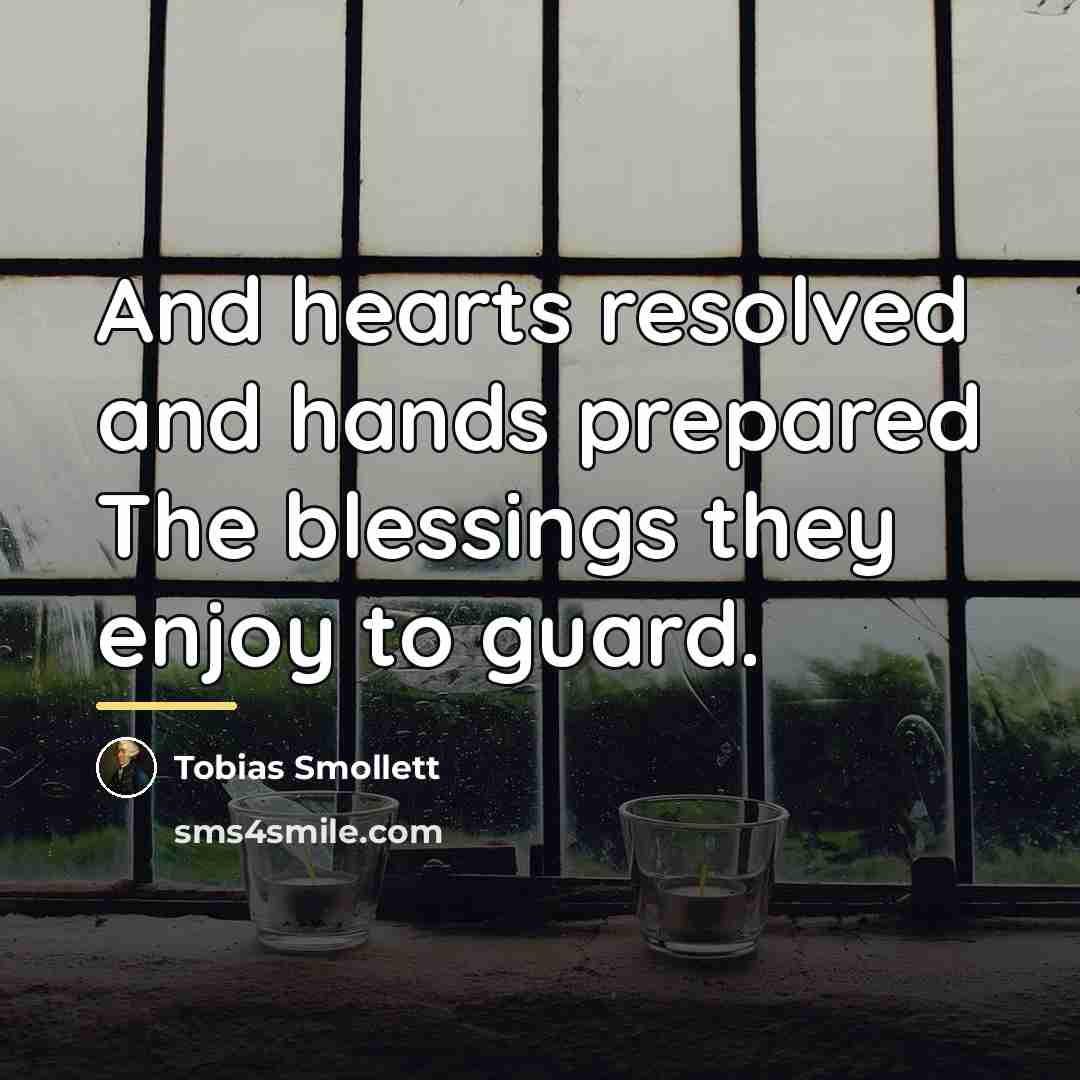 “And hearts resolved and hands prepared The blessings they enjoy…” quote by Tobias Smollett