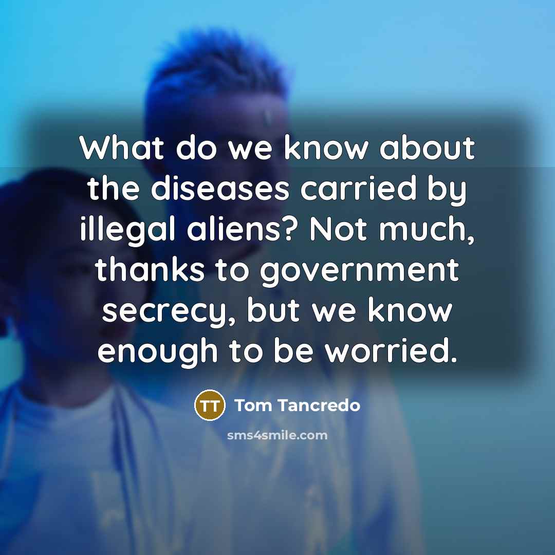 “What do we know about the diseases carried by illegal…” quote by Tom Tancredo