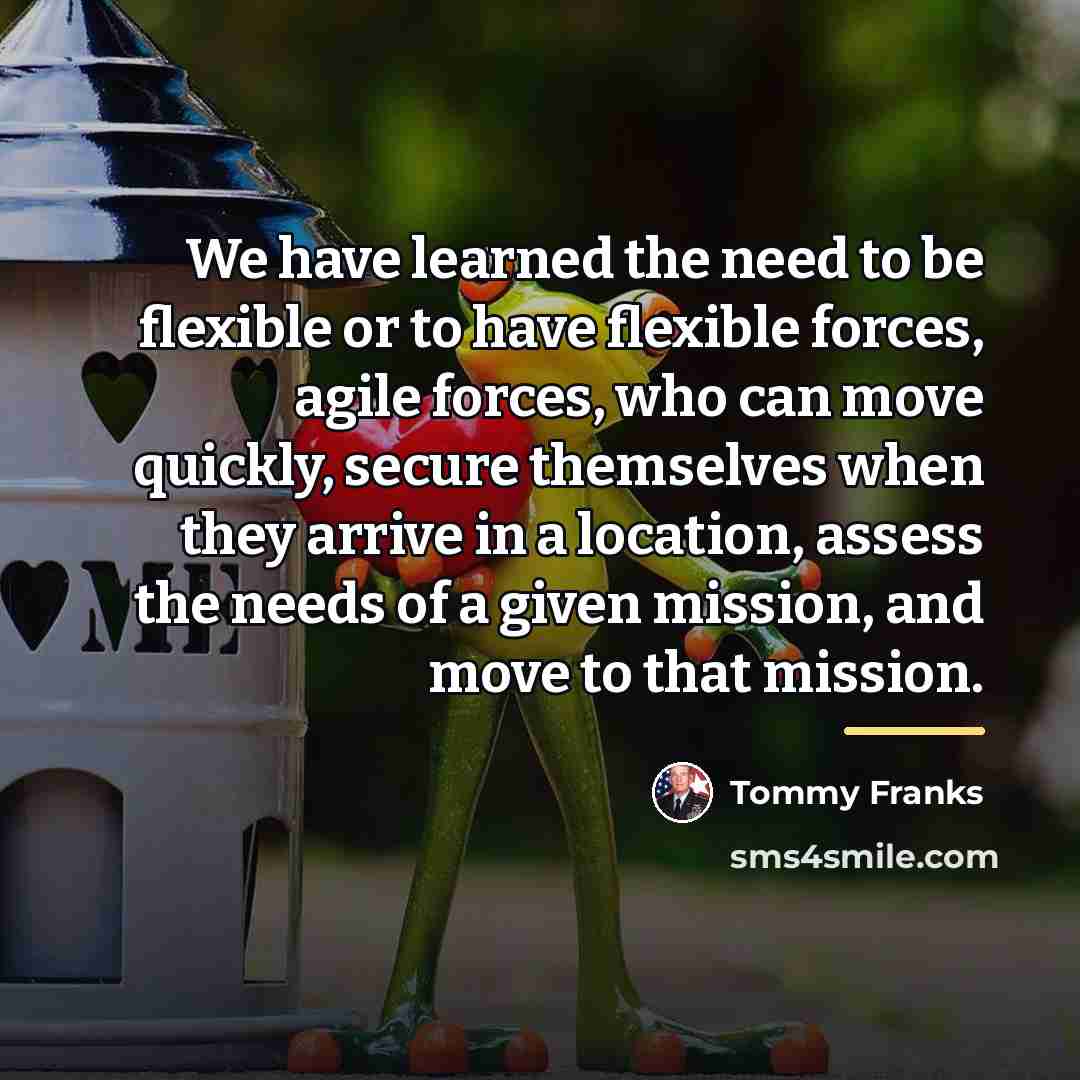 “We have learned the need to be flexible or to…” quote by Tommy Franks