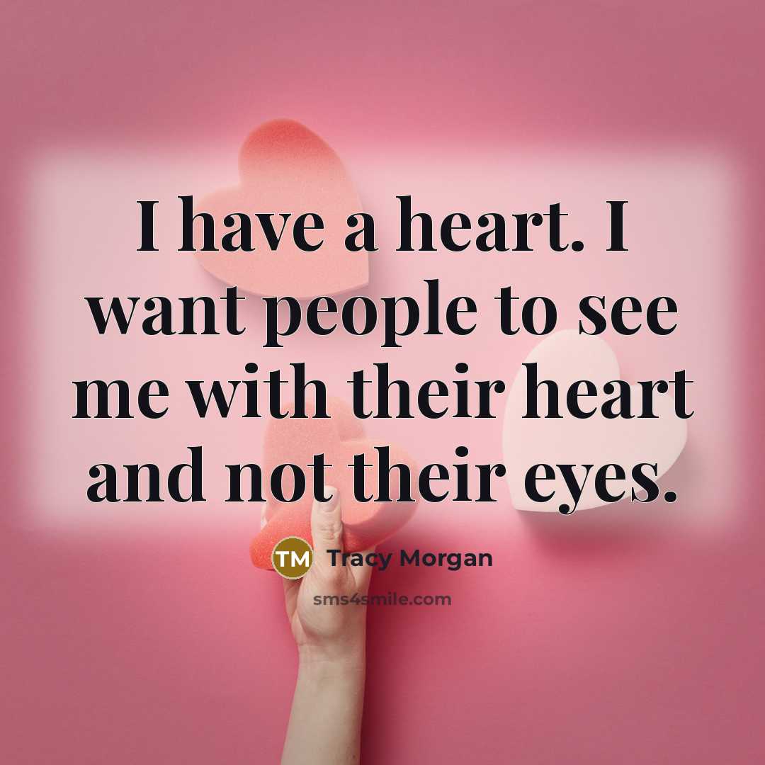 “I have a heart. I want people to see me…” quote by Tracy Morgan