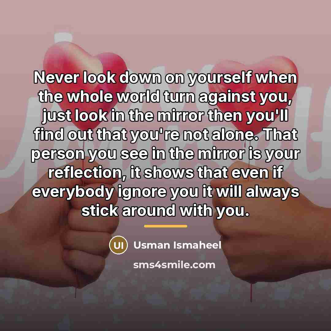 “Never look down on yourself when the whole world turn…” quote by Usman Ismaheel