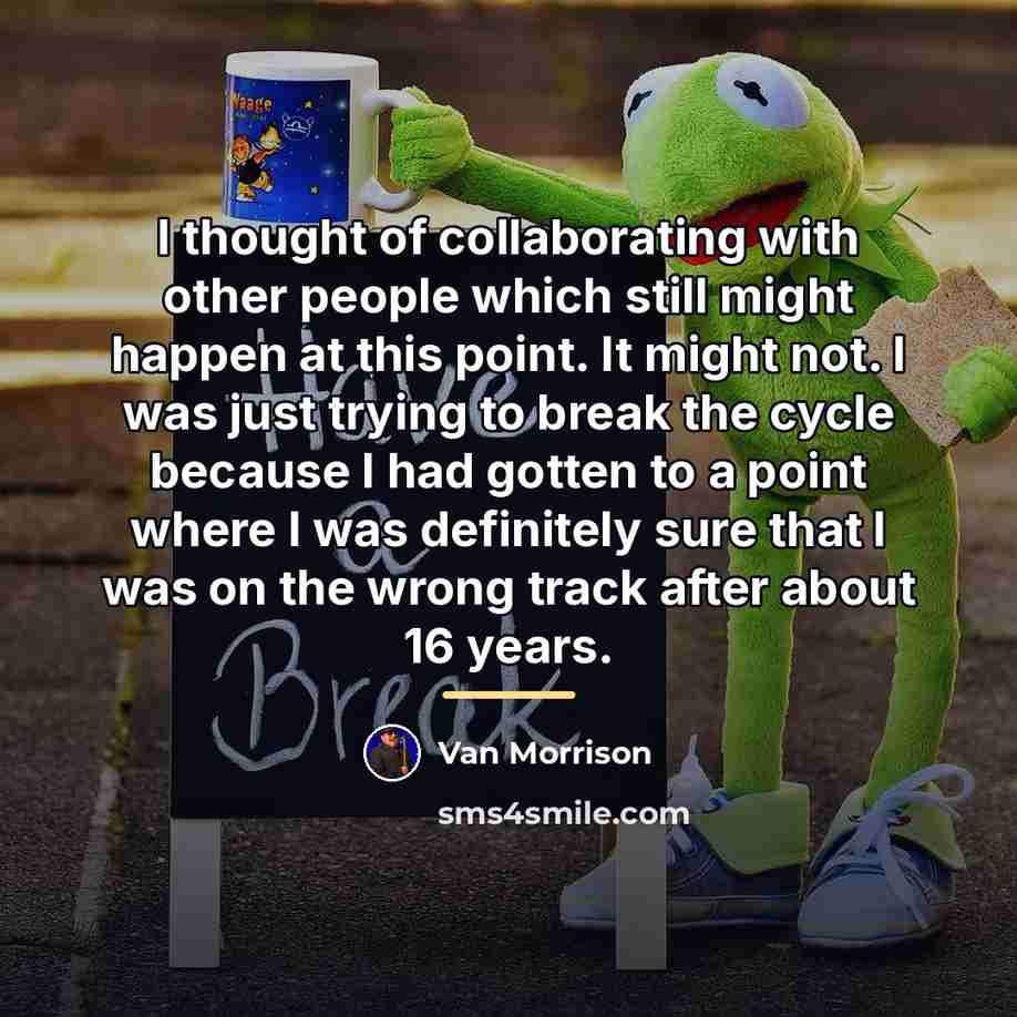“I thought of collaborating with other people which still might…” quote by Van Morrison