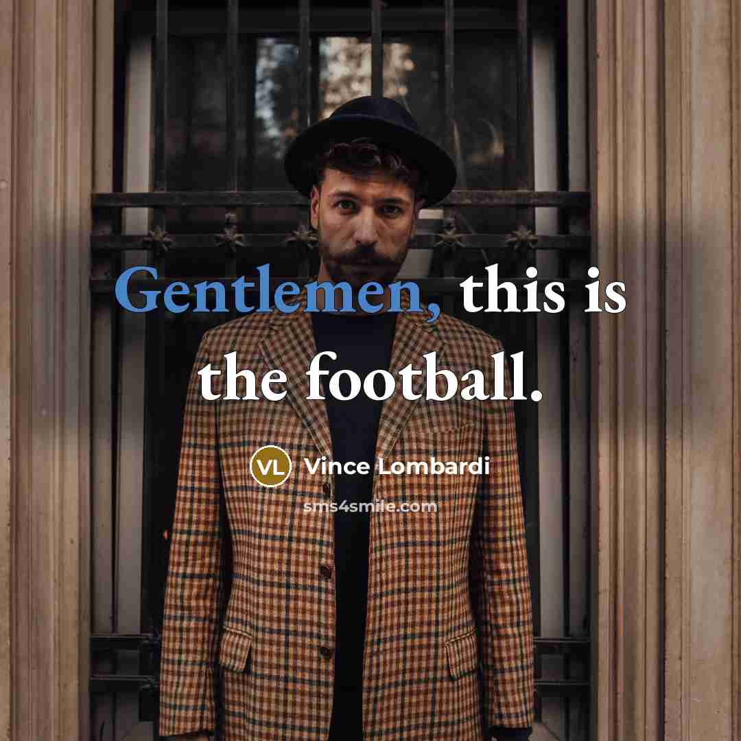 “Gentlemen, this is the football.…” quote by Vince Lombardi