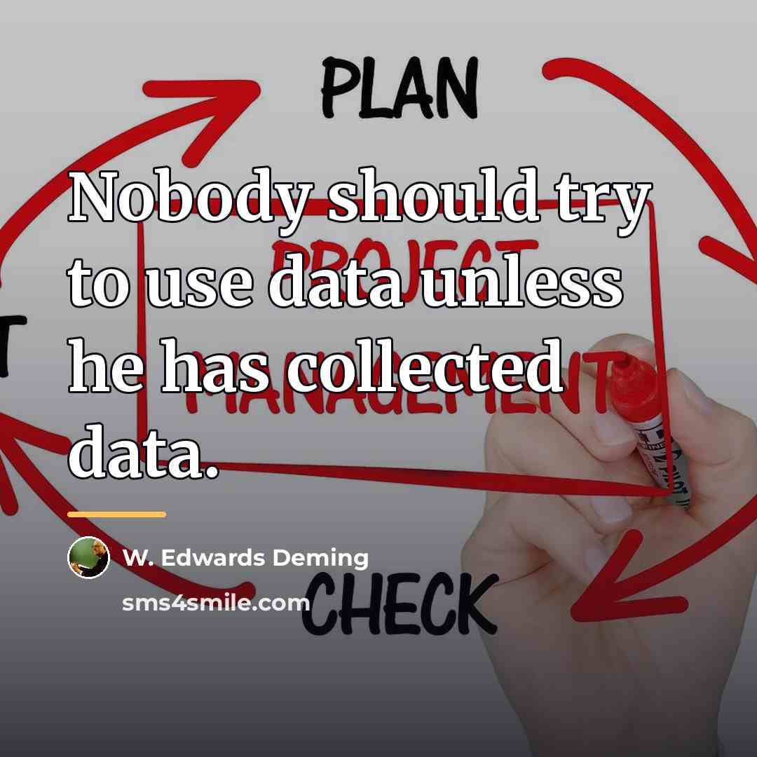 “Nobody should try to use data unless he has collected…” quote by W. Edwards Deming