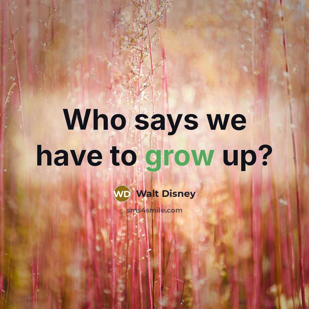 “Who says we have to grow up?” quote by Walt Disney