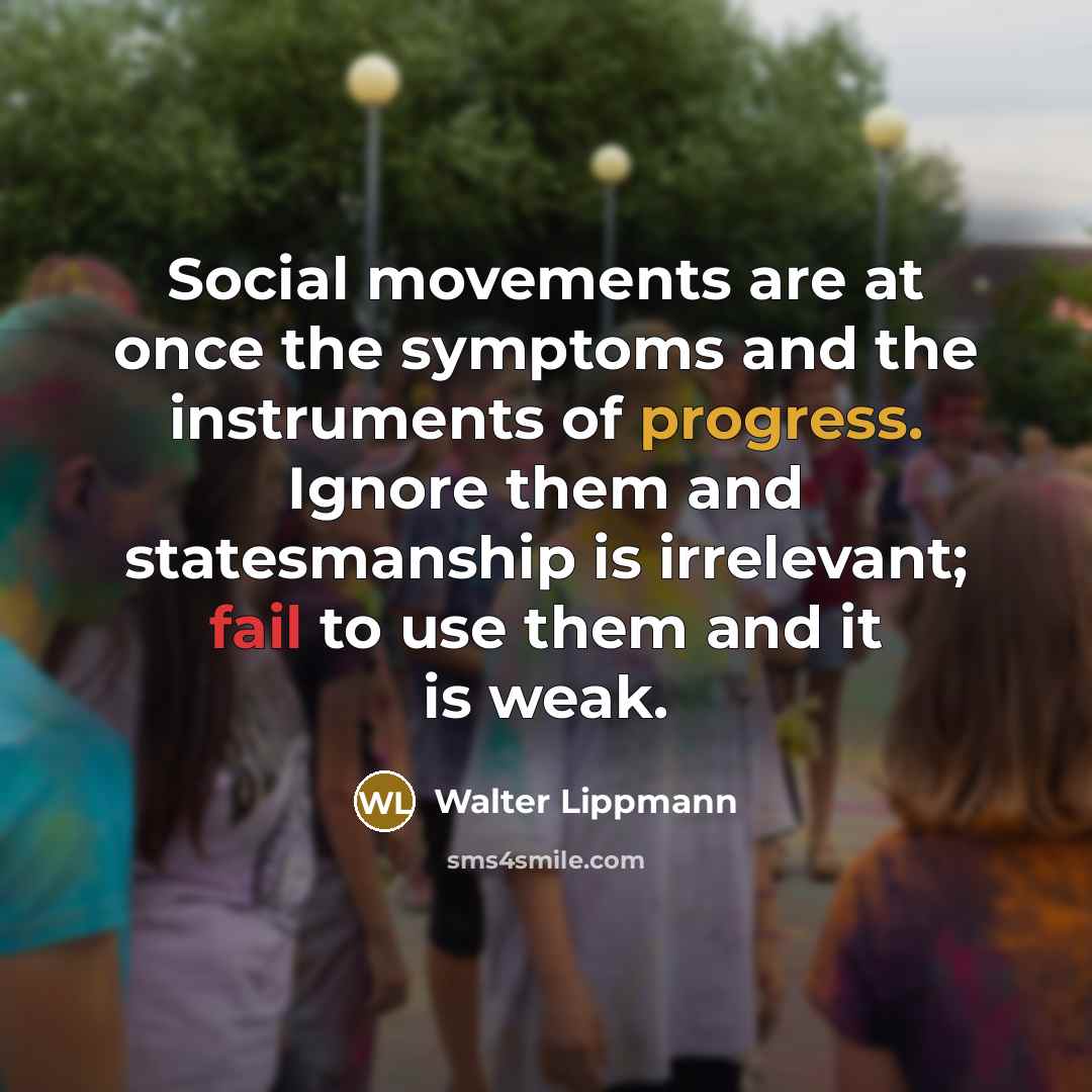 “Social movements are at once the symptoms and the instruments…” quote by Walter Lippmann