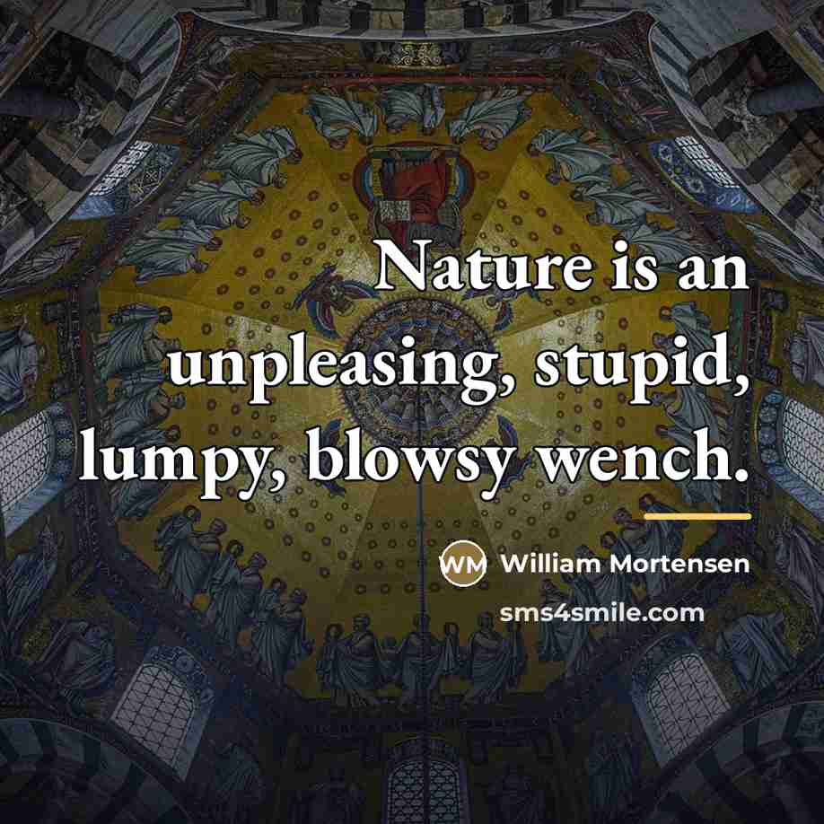 “Nature is an unpleasing, stupid, lumpy, blowsy wench.…” quote by William Mortensen
