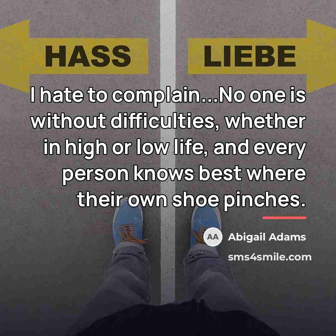 “I hate to complain...No one is without difficulties, whether in…” quote by Abigail Adams