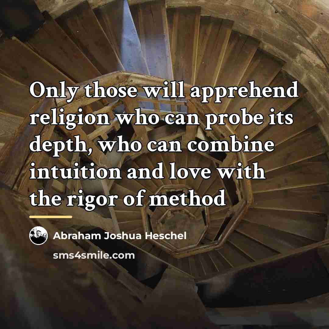 “Only those will apprehend religion who can probe its depth,…” quote by Abraham Joshua Heschel