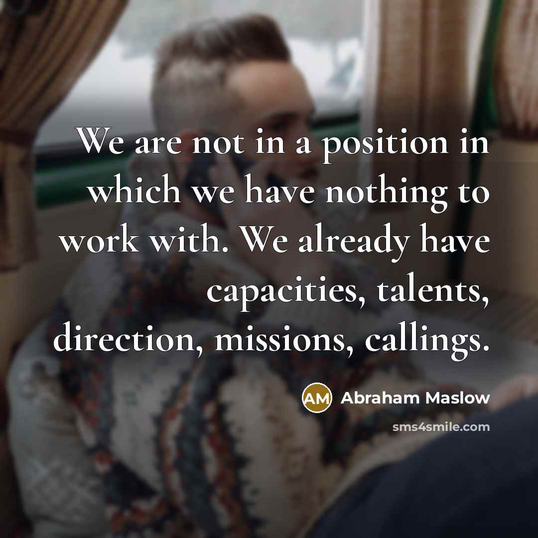“We are not in a position in which we have…” quote by Abraham Maslow