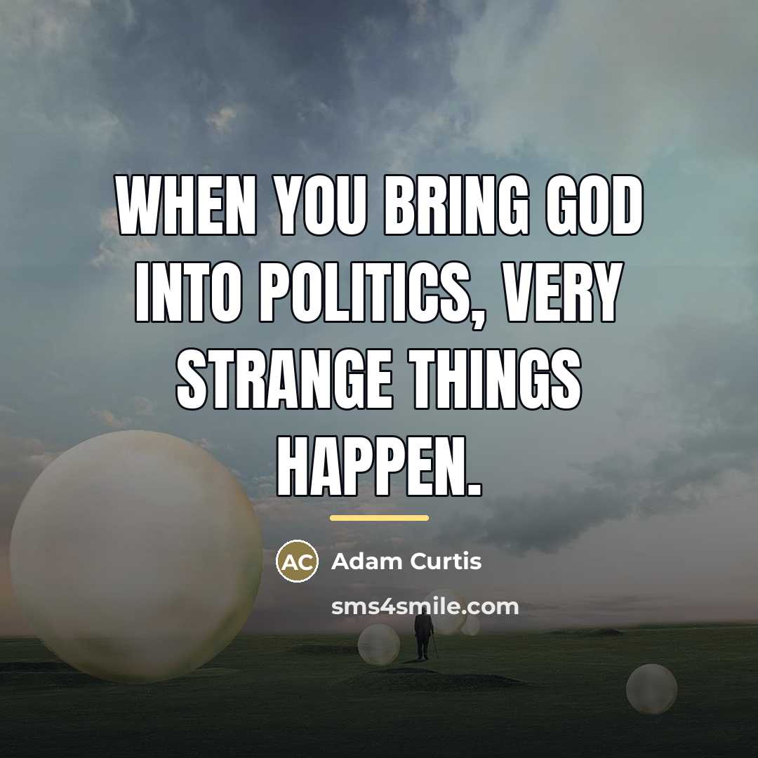 “When you bring God into politics, very strange things happen.…” quote by Adam Curtis