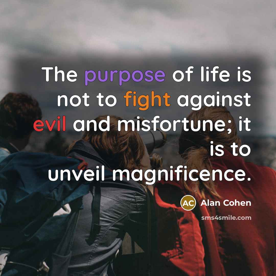 “The purpose of life is not to fight against evil…” quote by Alan Cohen