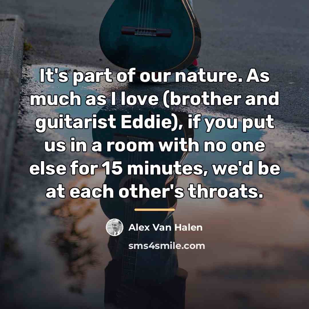 “It's part of our nature. As much as I love…” quote by Alex Van Halen