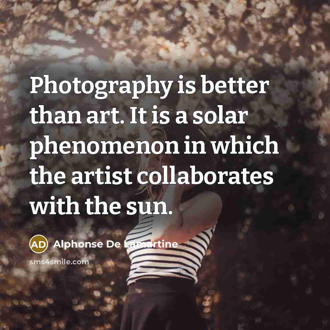 “Photography is better than art. It is a solar phenomenon…” quote by Alphonse de Lamartine