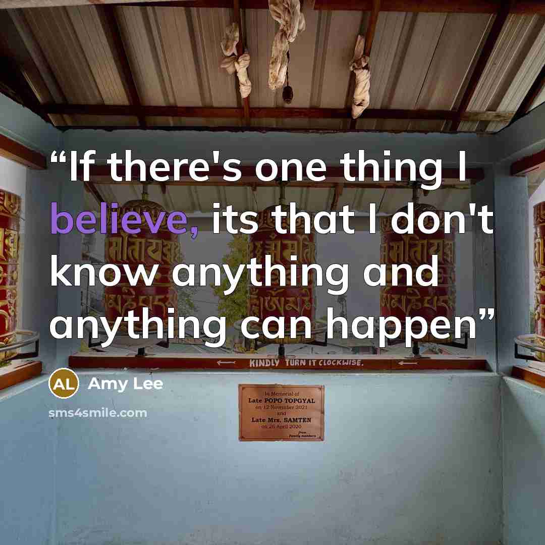 “If there's one thing I believe, its that I don't know anything and anything can happen” quote by Amy Lee