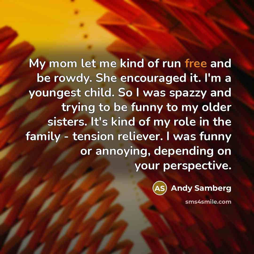 “My mom let me kind of run free and be…” quote by Andy Samberg