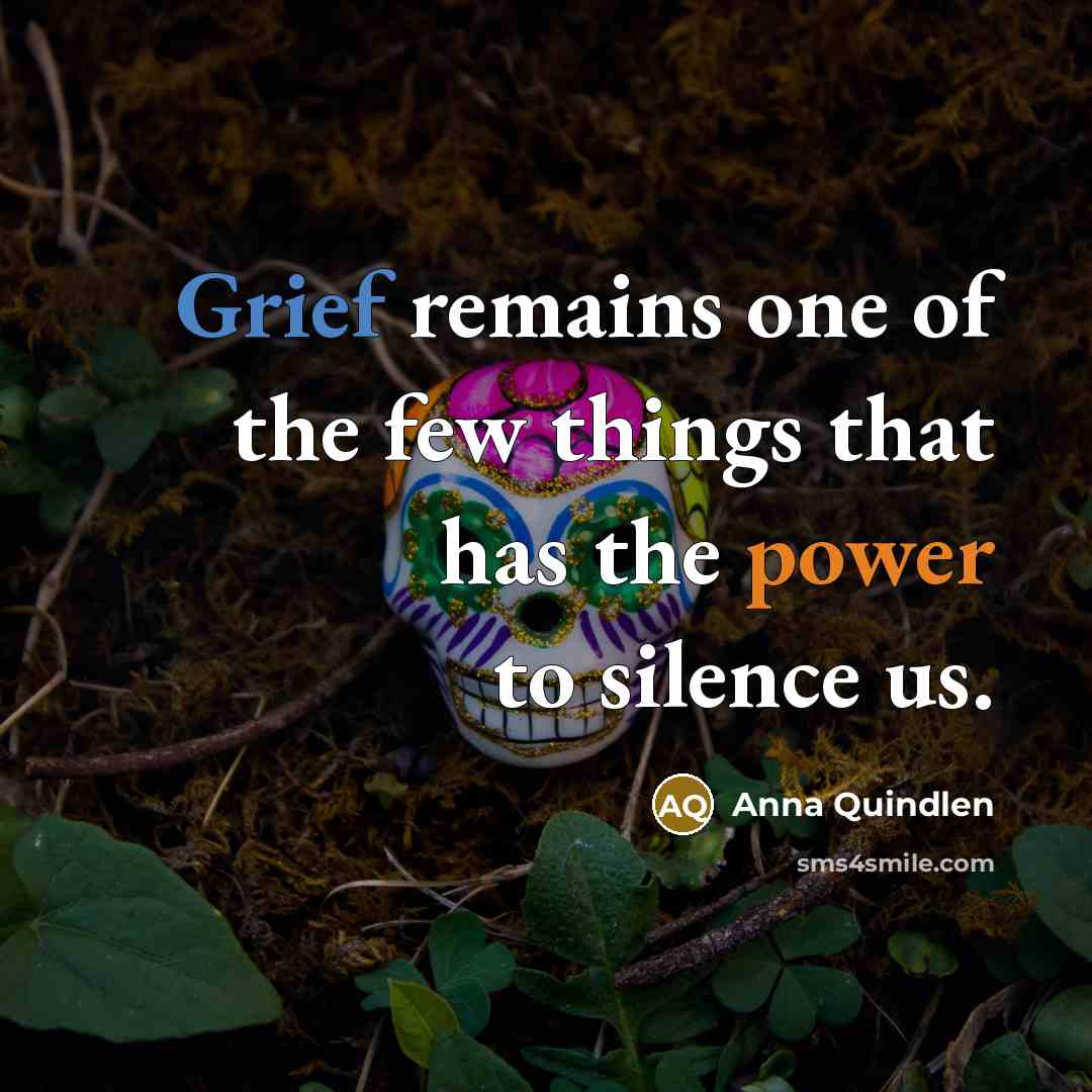 “Grief remains one of the few things that has the…” quote by Anna Quindlen