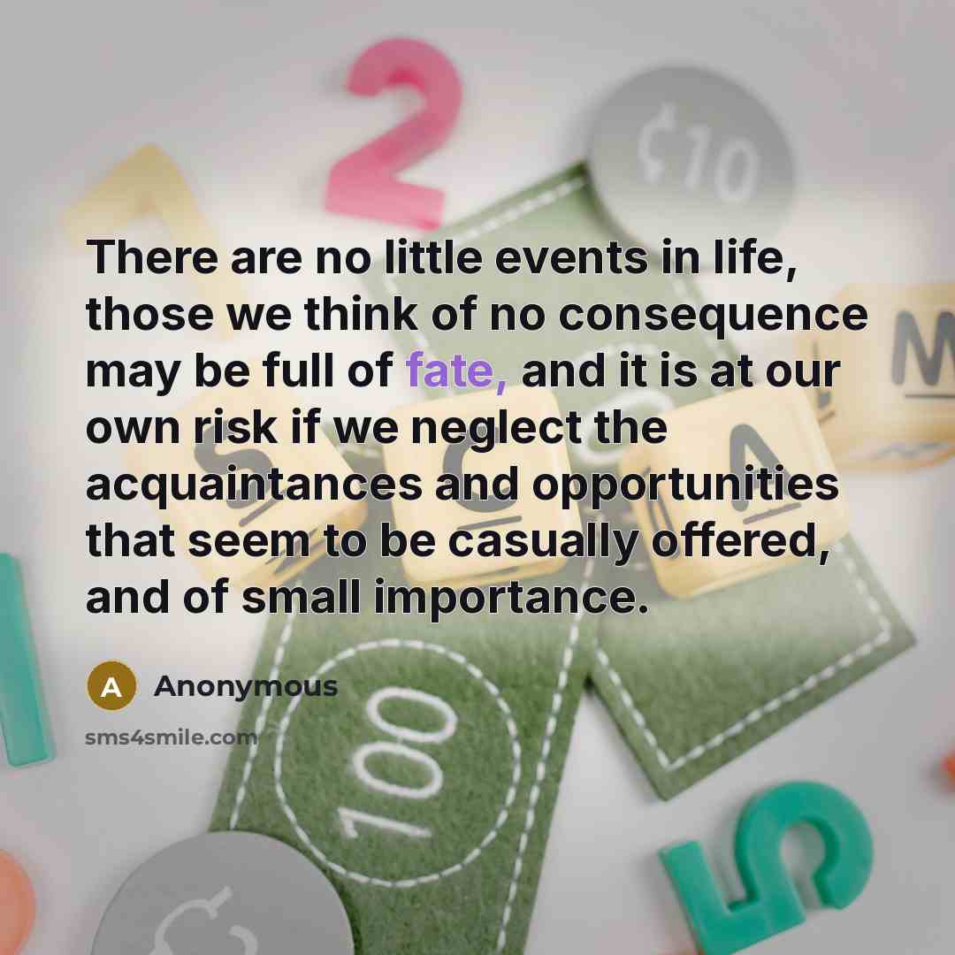 “There are no little events in life, those we think…” quote by Anonymous
