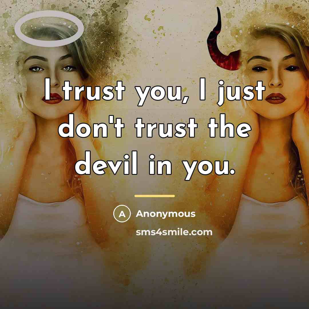 “I trust you, I just don't trust the devil in…” quote by Anonymous