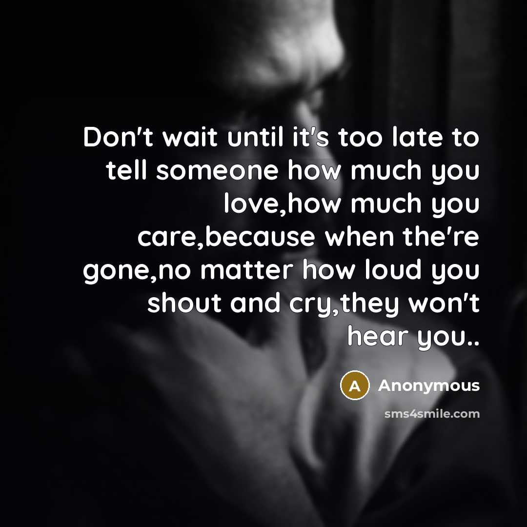“Don't wait until it's too late to tell someone how…” quote by Anonymous