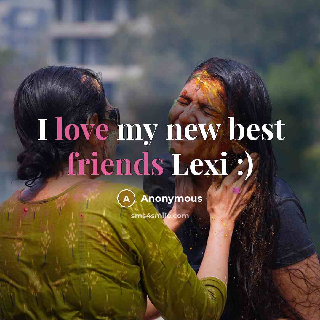 “I love my new best friends Lexi :)” quote by Anonymous