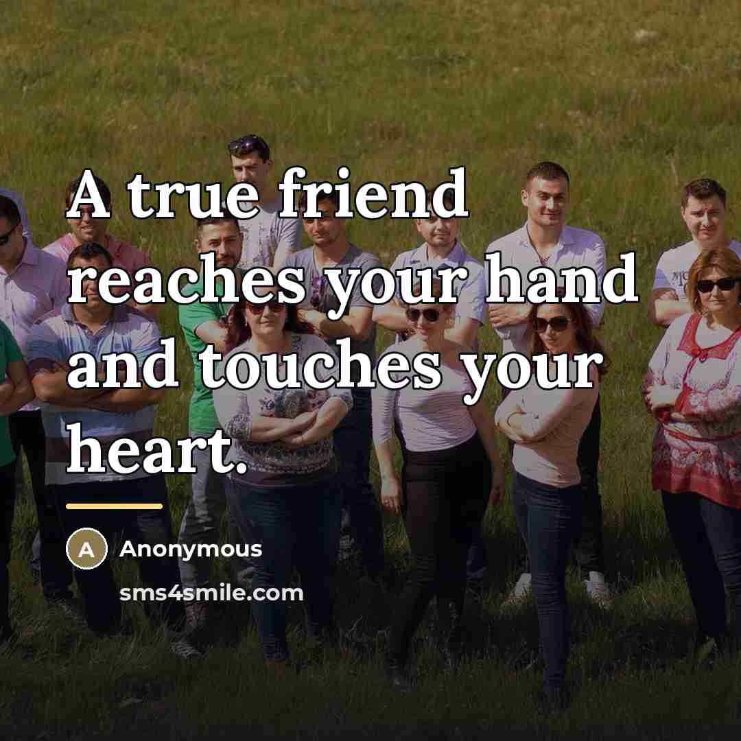 “A true friend reaches your hand and touches your heart.…” quote by Anonymous