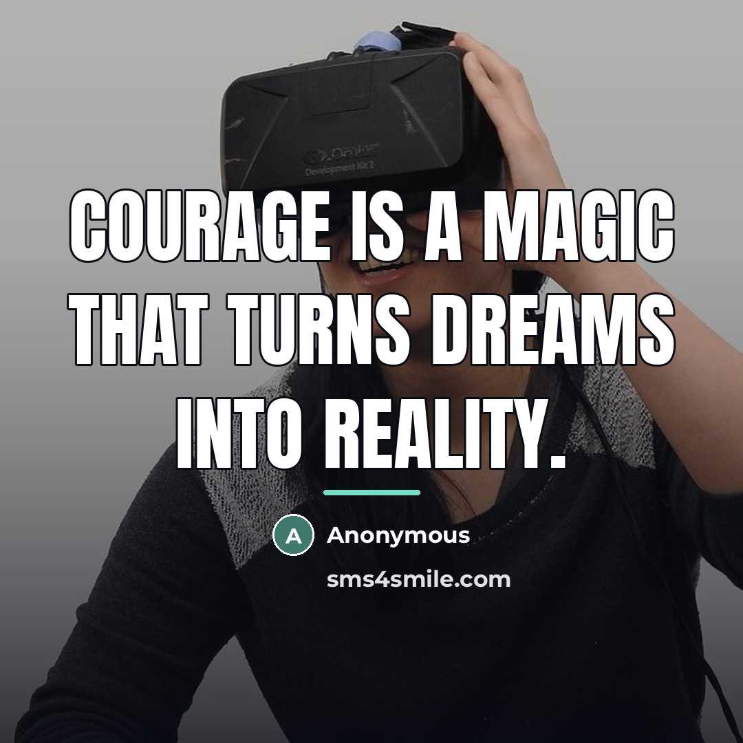 “Courage is a magic that turns dreams into reality.…” quote by Anonymous