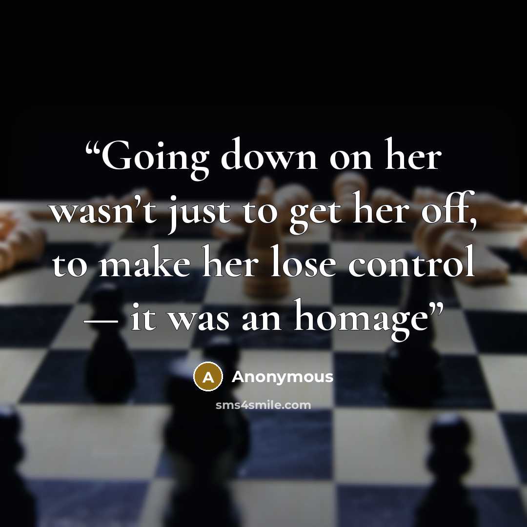 “Going down on her wasn’t just to get her off, to make her lose control — it was an homage” quote by Anonymous