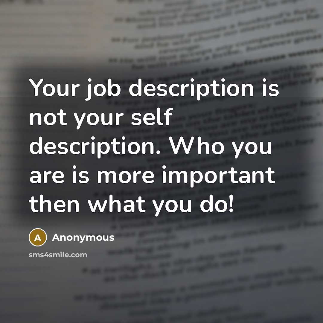 “Your job description is not your self description. Who you are is more important then what you do!” quote by Anonymous