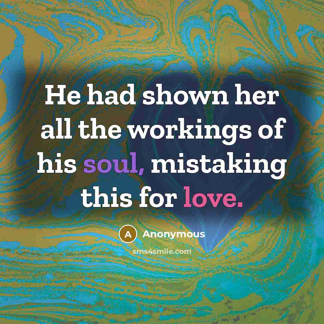 “He had shown her all the workings of his soul,…” quote by Anonymous