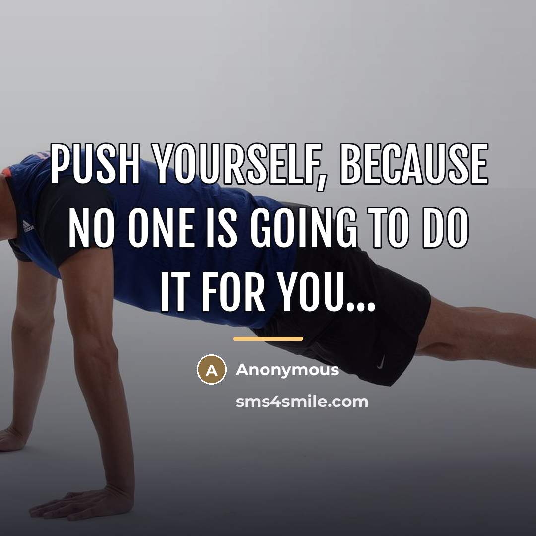 “Push yourself, because no one is going to do it…” quote by Anonymous