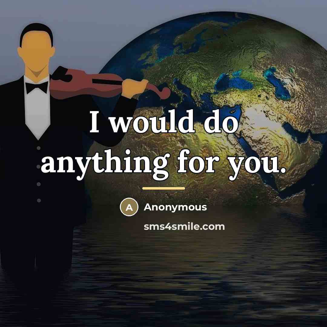 “I would do anything for you.…” quote by Anonymous