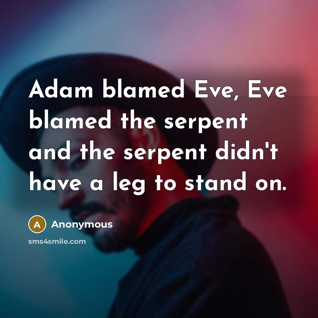 “Adam blamed Eve, Eve blamed the serpent and the serpent…” quote by Anonymous