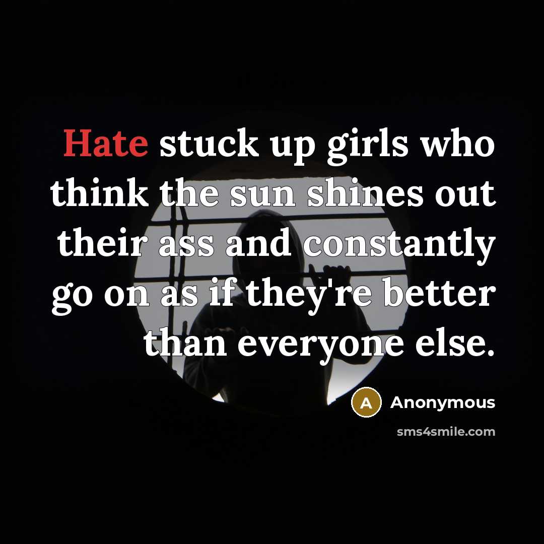 “Hate stuck up girls who think the sun shines out…” quote by Anonymous