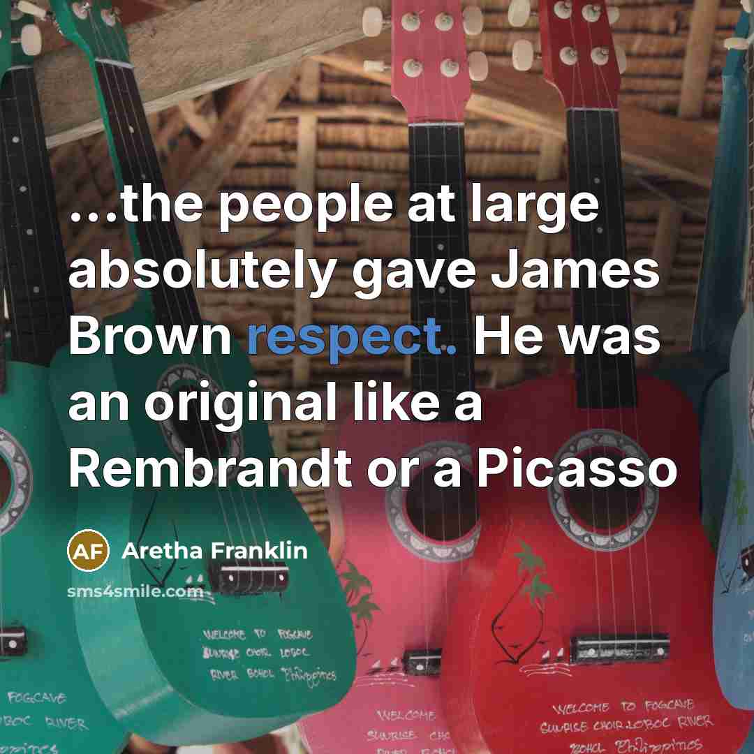 “...the people at large absolutely gave James Brown respect. He…” quote by Aretha Franklin