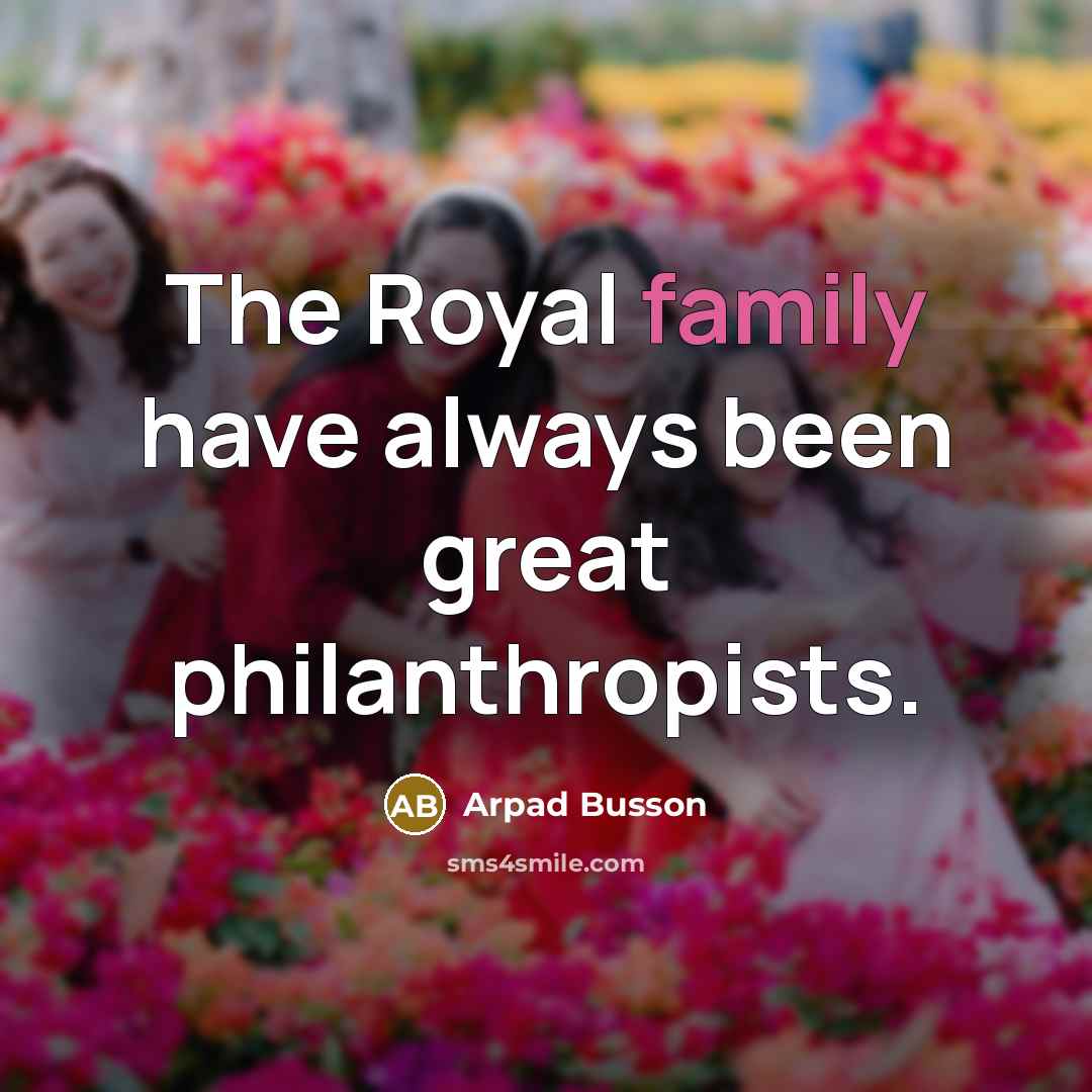 “The Royal family have always been great philanthropists.…” quote by Arpad Busson