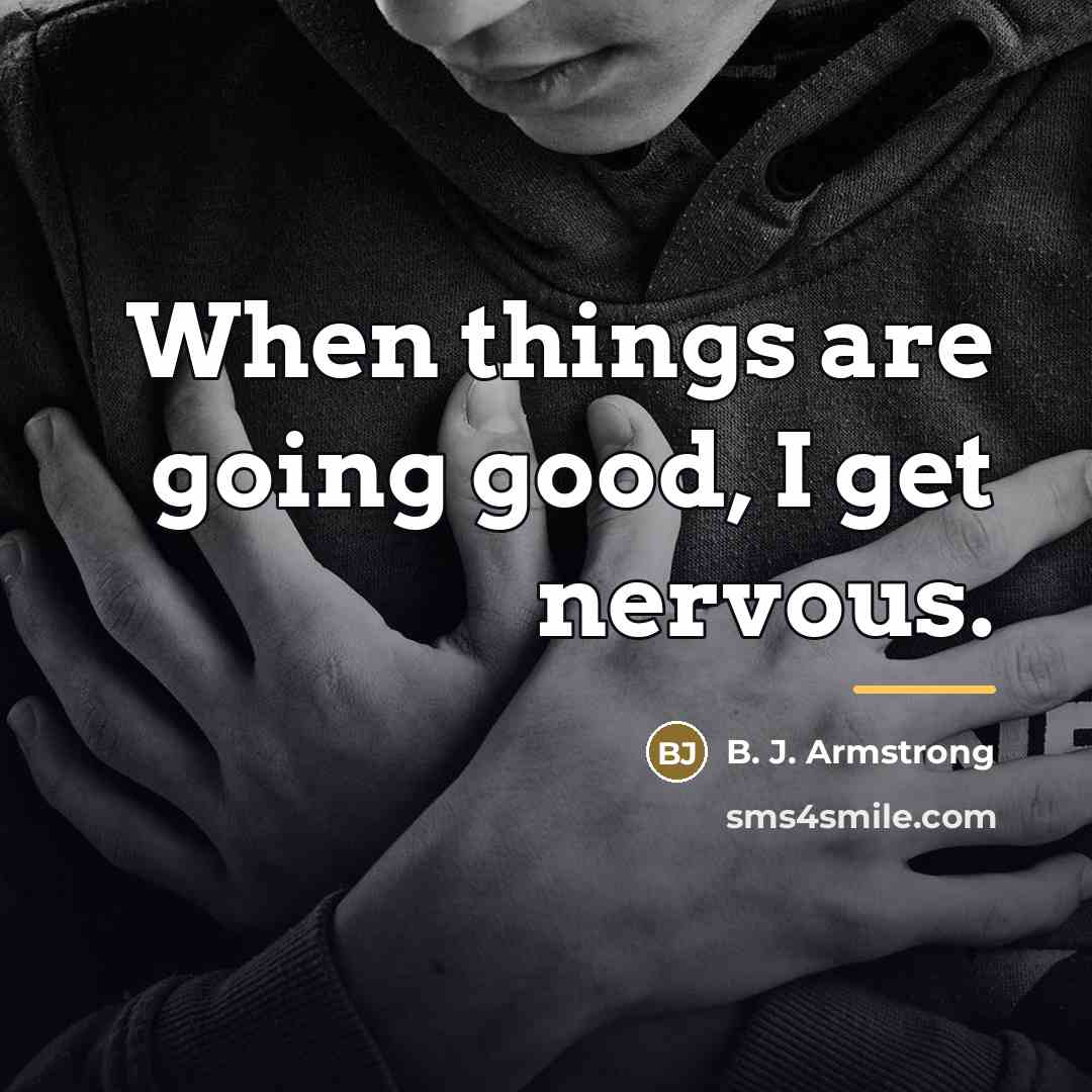 “When things are going good, I get nervous.…” quote by B. J. Armstrong