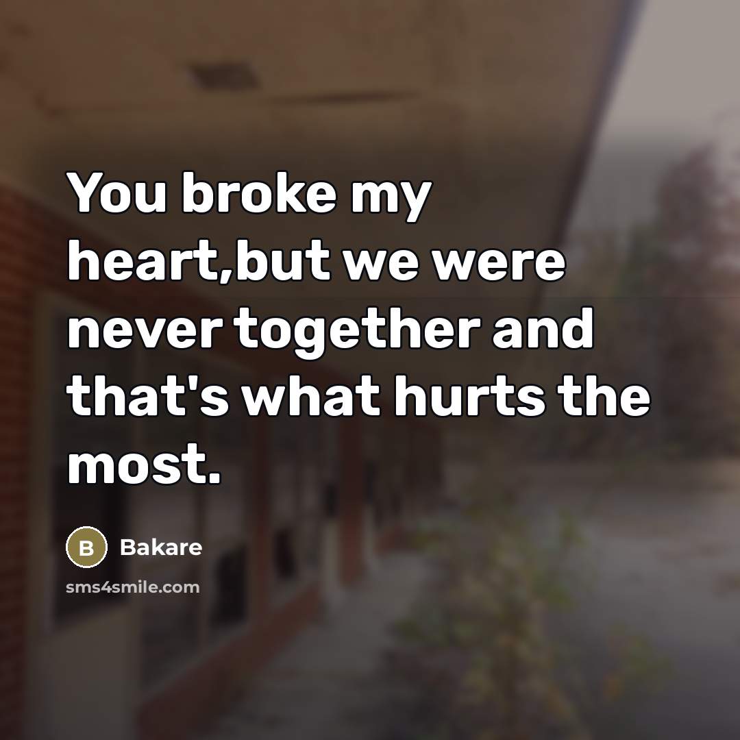 “You broke my heart,but we were never together and that's…” quote by Bakare