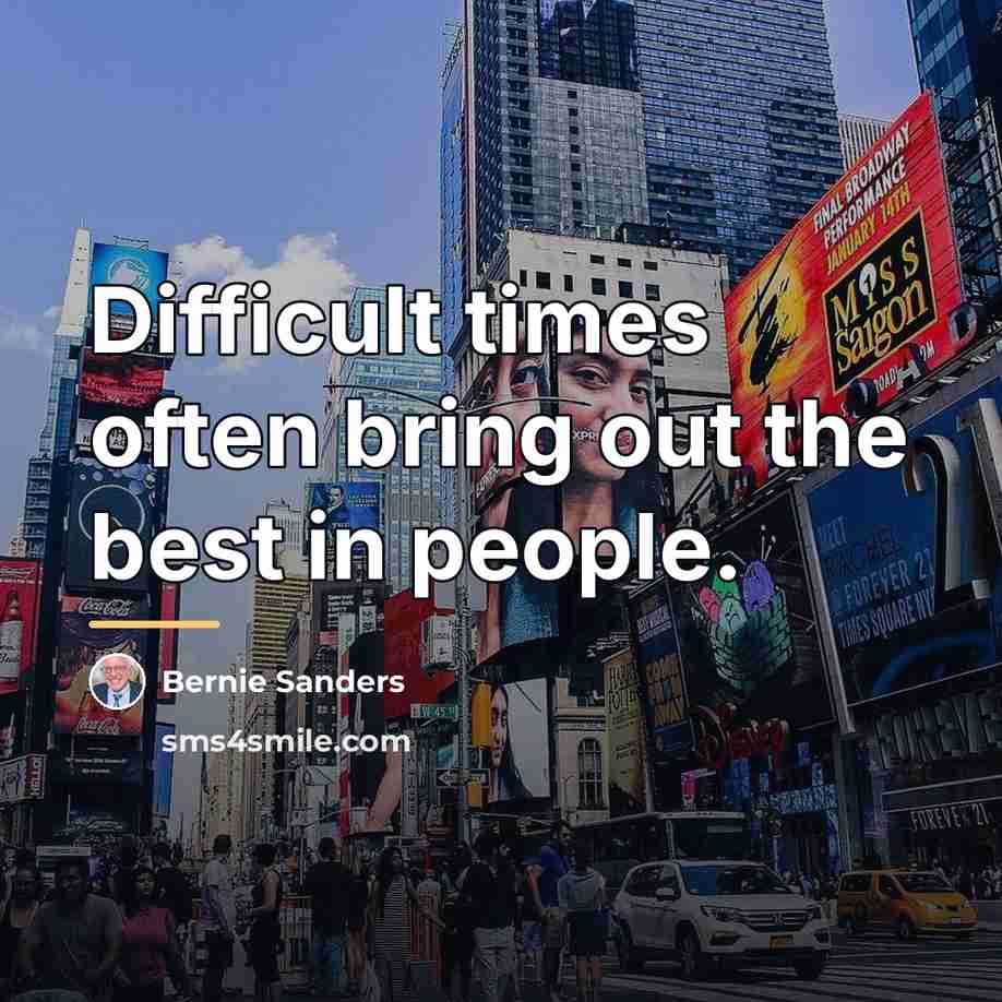 “Difficult times often bring out the best in people.…” quote by Bernie Sanders