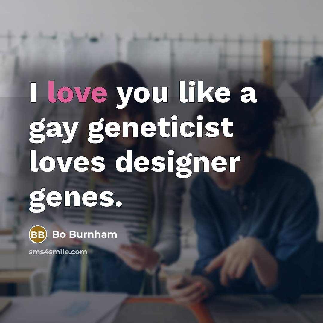 “I love you like a gay geneticist loves designer genes.…” quote by Bo Burnham