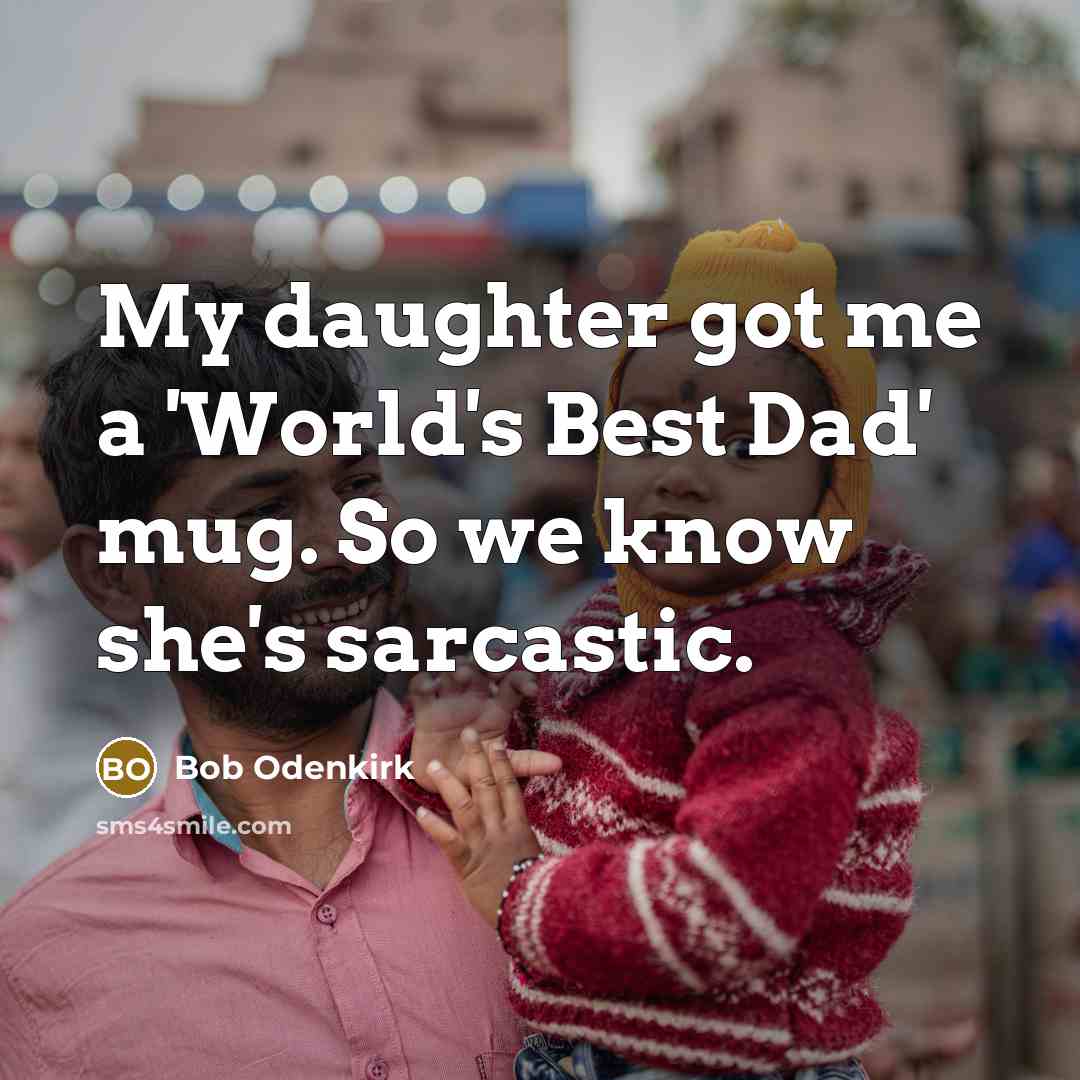 “My daughter got me a 'World's Best Dad' mug. So…” quote by Bob Odenkirk